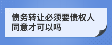 债务转让必须要债权人同意才可以吗