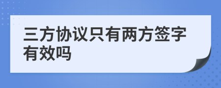 三方协议只有两方签字有效吗