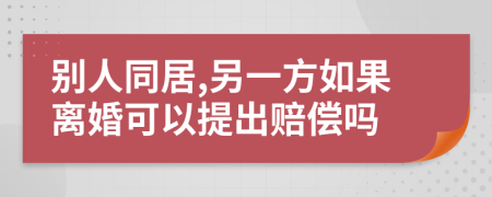 别人同居,另一方如果离婚可以提出赔偿吗