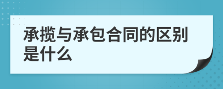 承揽与承包合同的区别是什么