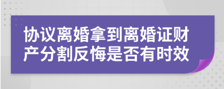 协议离婚拿到离婚证财产分割反悔是否有时效