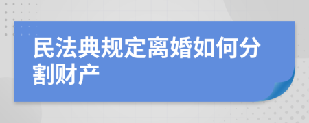 民法典规定离婚如何分割财产