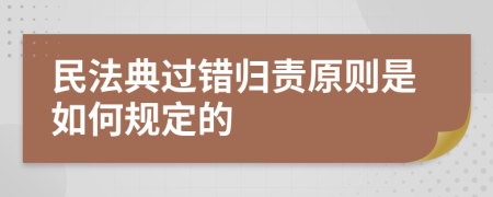 民法典过错归责原则是如何规定的