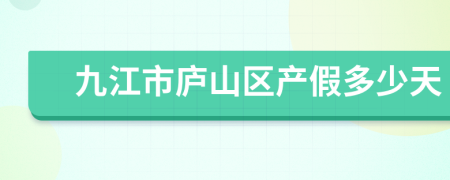 九江市庐山区产假多少天