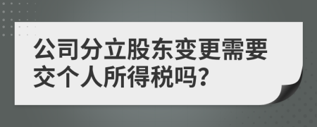 公司分立股东变更需要交个人所得税吗？