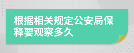 根据相关规定公安局保释要观察多久