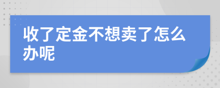 收了定金不想卖了怎么办呢