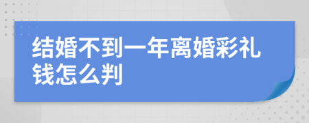 结婚不到一年离婚彩礼钱怎么判