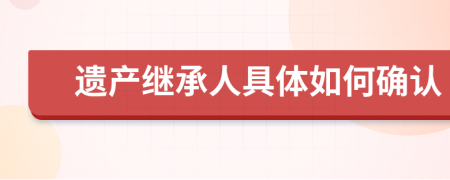 遗产继承人具体如何确认