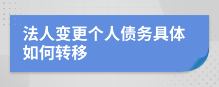 法人变更个人债务具体如何转移