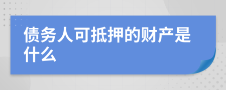债务人可抵押的财产是什么