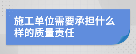 施工单位需要承担什么样的质量责任