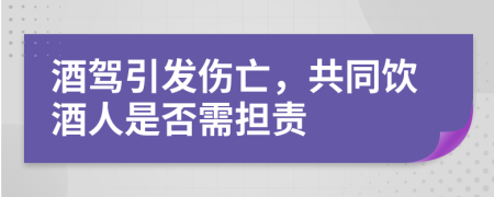酒驾引发伤亡，共同饮酒人是否需担责