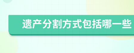 遗产分割方式包括哪一些