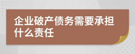 企业破产债务需要承担什么责任