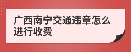 广西南宁交通违章怎么进行收费