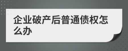 企业破产后普通债权怎么办