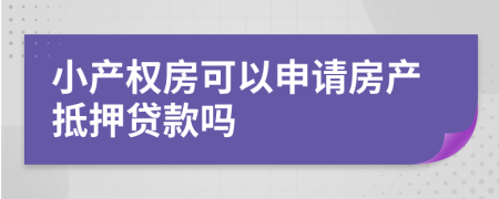 小产权房可以申请房产抵押贷款吗