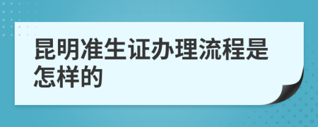 昆明准生证办理流程是怎样的