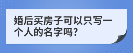 婚后买房子可以只写一个人的名字吗?