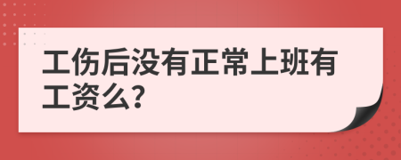 工伤后没有正常上班有工资么？