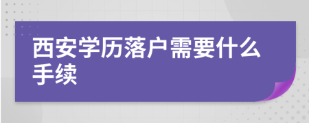 西安学历落户需要什么手续