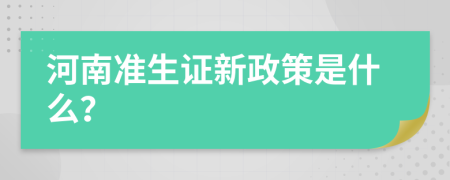 河南准生证新政策是什么？