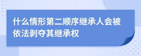 什么情形第二顺序继承人会被依法剥夺其继承权