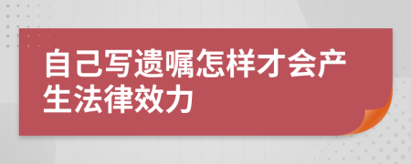 自己写遗嘱怎样才会产生法律效力
