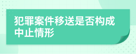 犯罪案件移送是否构成中止情形