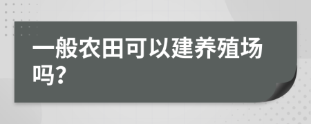 一般农田可以建养殖场吗？