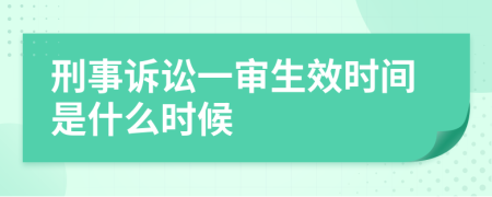 刑事诉讼一审生效时间是什么时候