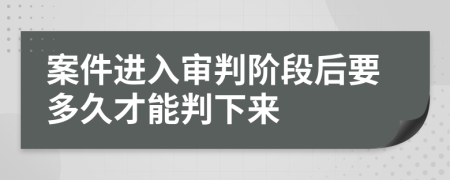 案件进入审判阶段后要多久才能判下来