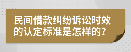 民间借款纠纷诉讼时效的认定标准是怎样的？