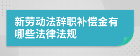 新劳动法辞职补偿金有哪些法律法规