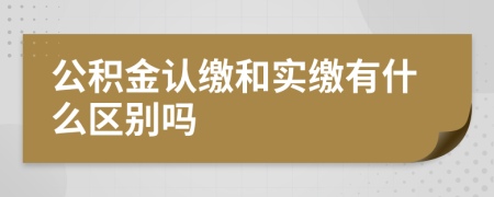 公积金认缴和实缴有什么区别吗