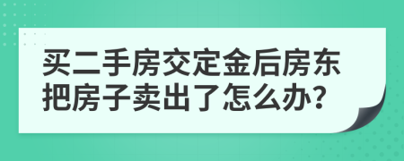 买二手房交定金后房东把房子卖出了怎么办？