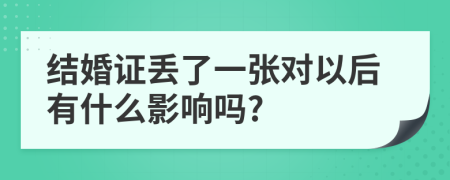 结婚证丢了一张对以后有什么影响吗?