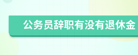 公务员辞职有没有退休金