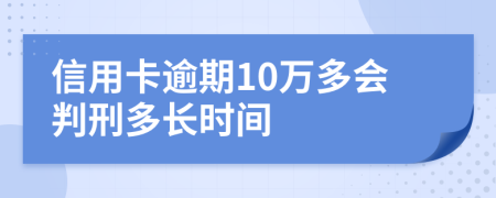 信用卡逾期10万多会判刑多长时间