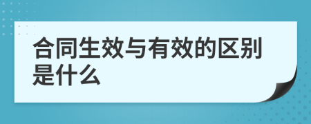 合同生效与有效的区别是什么