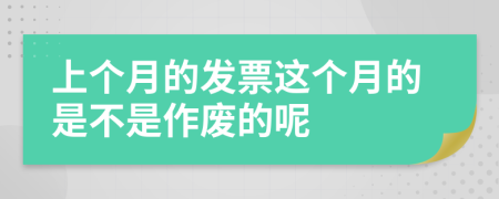 上个月的发票这个月的是不是作废的呢