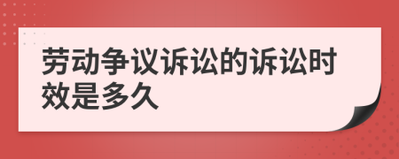 劳动争议诉讼的诉讼时效是多久