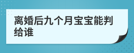 离婚后九个月宝宝能判给谁