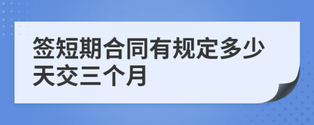 签短期合同有规定多少天交三个月