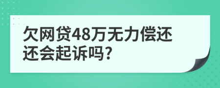 欠网贷48万无力偿还还会起诉吗?