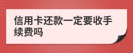 信用卡还款一定要收手续费吗