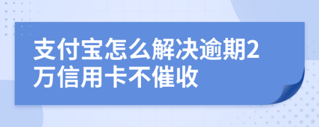 支付宝怎么解决逾期2万信用卡不催收