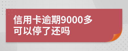 信用卡逾期9000多可以停了还吗