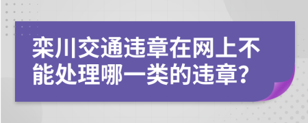 栾川交通违章在网上不能处理哪一类的违章？